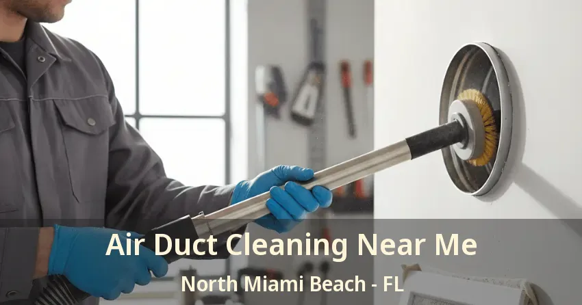 Air Duct Cleaning Near Me North Miami Beach - FL Air Duct Cleaning Near Me North Miami Beach - FL