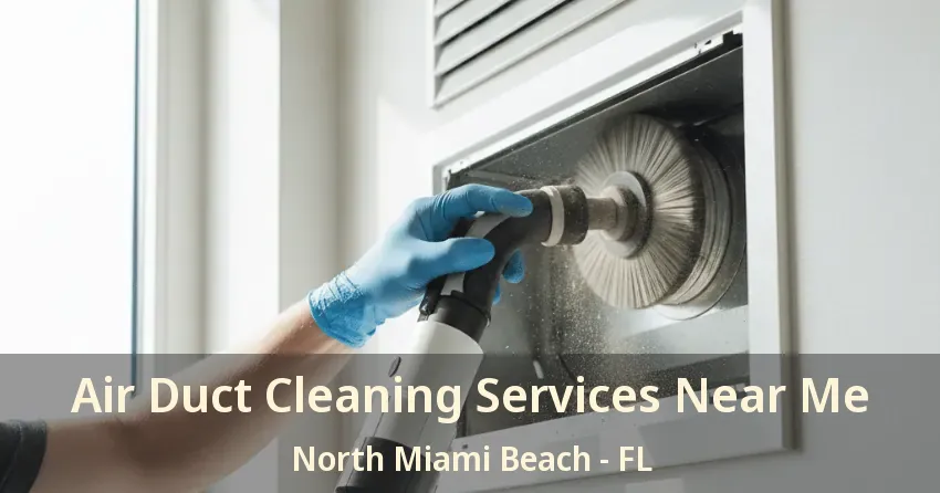 Air Duct Cleaning Services Near Me North Miami Beach - FL