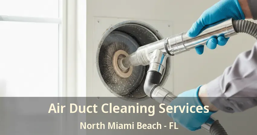Air Duct Cleaning Services North Miami Beach - FL