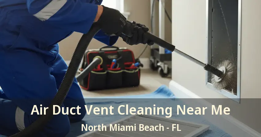 Air Duct Vent Cleaning Near Me North Miami Beach - FL Air Duct Vent Cleaning Near Me North Miami Beach - FL