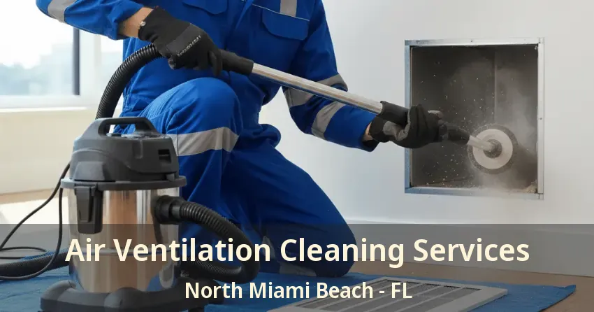 Air Ventilation Cleaning Services North Miami Beach - FL