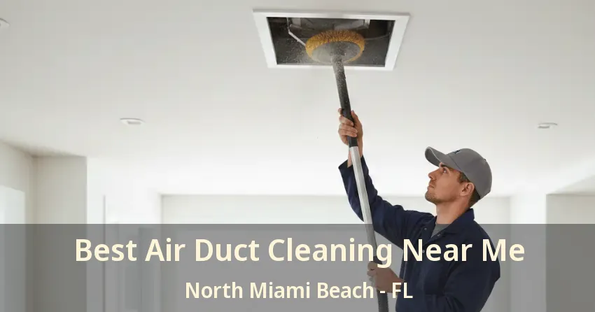 Best Air Duct Cleaning Near Me North Miami Beach - FL Best Air Duct Cleaning Near Me North Miami Beach - FL