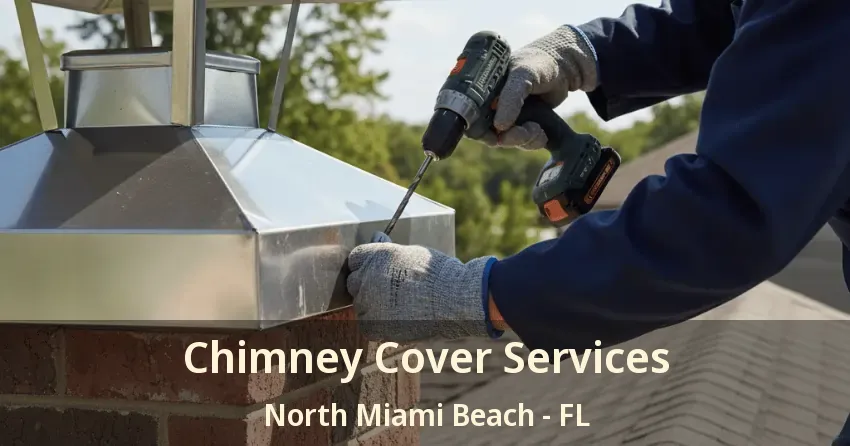 Chimney Cover Services North Miami Beach - FL Chimney Cover Services North Miami Beach - FL