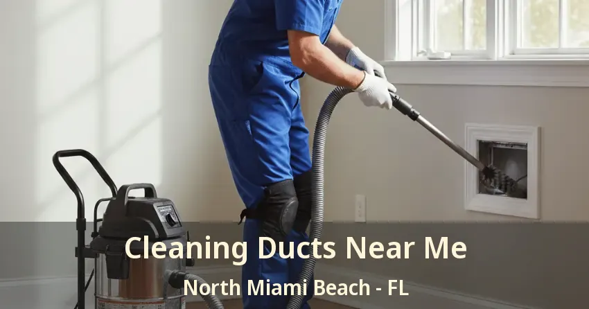 Cleaning Ducts Near Me North Miami Beach - FL