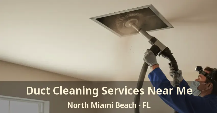 Duct Cleaning Services Near Me North Miami Beach - FL Duct Cleaning Services Near Me North Miami Beach - FL