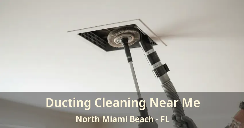 Ducting Cleaning Near Me North Miami Beach - FL
