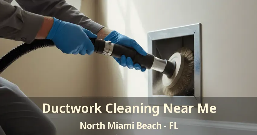 Ductwork Cleaning Near Me North Miami Beach - FL