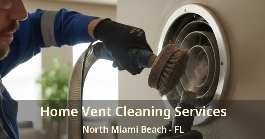 Home Vent Cleaning Services North Miami Beach - FL Home Vent Cleaning Services North Miami Beach - FL