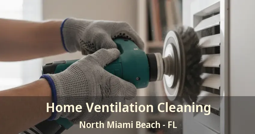 Home Ventilation Cleaning North Miami Beach - FL Home Ventilation Cleaning North Miami Beach - FL