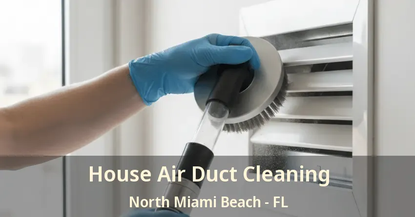 House Air Duct Cleaning North Miami Beach - FL House Air Duct Cleaning North Miami Beach - FL