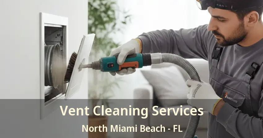 Vent Cleaning Services North Miami Beach - FL Vent Cleaning Services North Miami Beach - FL
