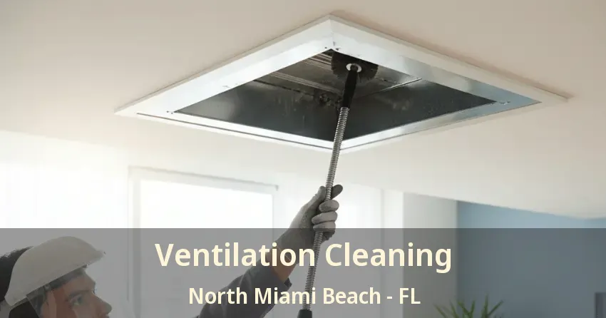 Ventilation Cleaning North Miami Beach - FL Ventilation Cleaning North Miami Beach - FL